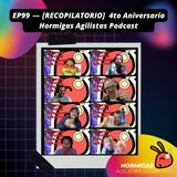 EP99 — [RECOPILATORIO] 4to Aniversario Hormigas Agilistas Podcast