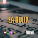 E140 • La Ouija • Cosas Muy Importantes