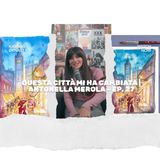 Questa città mi ha cambiata  Antonella Merola – EP. 27