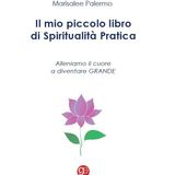 Il mio piccolo libro di spiritualità pratica di Marisa Lee Palermo