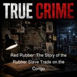 Red Rubber The Story of the Rubber Slave Trade on the Congo - Edmund Dene Morel