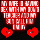 My Wife is Having SEX with My Son's Teacher and My Son Call Him Daddy 