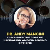 Dr. Andy Mancini Discusses the Cost of Invisalign and Financing Options