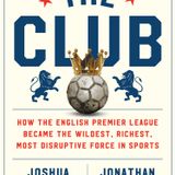 Sports of All Sorts: Jonathan Clegg Author of "The Club: How the English Premier League Became the Wildest, Richest, Most Disruptive Force"