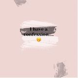 Episode 71- I have a confession........🤭