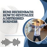 Rune Rechenbach -  How to Revitalize a Distressed Business