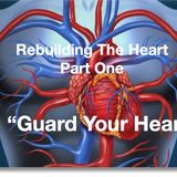 Rebuilding The Heart PT 1 "Guard Your Heart"