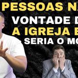 as pessoas não tem vontade de ir a igreja esse seria o motivo