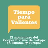 El momentazo del Cooperativismo de trabajo en España, ¿y Europa?