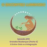 #19 – Grandes Mudanças (Parte 4): O Entre-Dois e a Integração