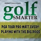 PGA Tour Pro Matt Every: Playing With The Big Dogs