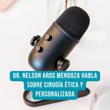 Dr. Nelson Aros Mendoza habla sobre cirugía ética y personalizada