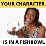 Your Characters In a Fishbowl