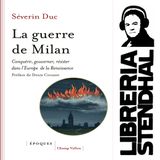 Séverin Duc - La Guerre de Milan ; conquérir, gouverner, résister dans l'Europe de la Renaissance