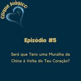 #5 – Será que Tens uma Muralha da China à Volta do Teu Coração?