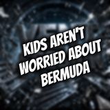 Kids aren't worried about Bermuda
