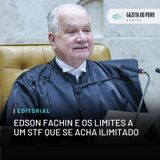 Editorial: Edson Fachin e os limites a um STF que se acha ilimitado
