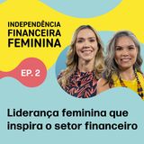 Liderança feminina: desafios e conquistas no setor financeiro – IFF 2025 – Ep 2