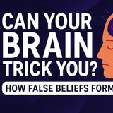 Can Your Brain Trick You? | How False Beliefs Are Formed