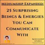 Mediumship Expanded:  25 Surprising Beings & Energies You Can Communicate With