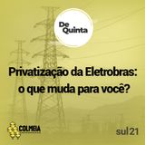 De Quinta ep.45 - Privatização da Eletrobras: o que muda para você?