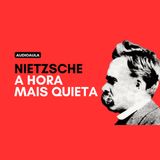 Nietzsche - A hora mais quieta