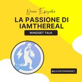 Mindset Talk: "La Passione di iamthereal"