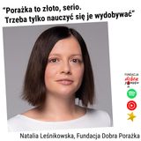 "Porażka to złoto, serio. Trzeba tylko nauczyć się je wydobywać". Natalia Leśnikowska