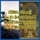 Conspiracy Catch Up LIVE Show: CERN's Alchemy, Kim K's Bathtub Ritual & MaJoR sHoW UpDaTeS!