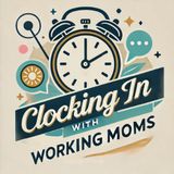 001: Why Clock In With Working Moms?