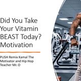 Did You Take Your Vitamin BEAST Today-Motivational - Kamal Supreme Mr O