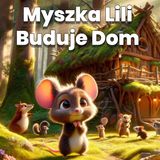 🐭 Myszka Lili Buduje Dom 🐭 - Bajka do słuchania dla dzieci #bajka #słuchowisko #audiobook