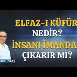 Elfaz-I Küfür Nedir, İnsanı İmandan Çıkarır mı     AHMET KURUCAN