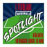 Spotlight - Atalanta: un viaggio lungo 10 anni