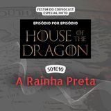 #HOTD S01E10, A Rainha Preta | Especial House of the Dragon