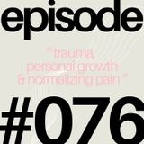 Trauma, Personal Growth & Normalizing Pain | #076