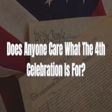 Does Anyone Care What The 4th Celebration Is For?