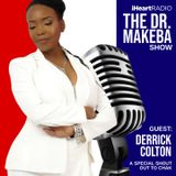 THE DR. MAKEBA SHOW, HOSTED BY DR. MAKEBA MORING (GUEST:  DERRICK COLTON)