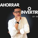 Ep. 69 - ¿Ahorrar o invertir? ¡Aprende a distribuir tu dinero sin errores!