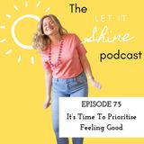 Episode 75: It’s Time To Prioritise Feeling Good