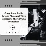 Crazy Stone Studio Reveals 7 Essential Ways to Improve Micro Drama Production