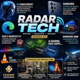 RADAR TECH#13–IA consciente, Samsung em crise, Windows ARM, segurança digital e tecnologias curiosas