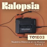 T01E03 Kalopsia El Podcast - Nuestra Historia en la Música [Parte 2]
