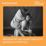 Resonar de una mujer obsoleta. Residencia artística