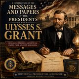 Messages & Papers of President Ulysses S. Grant | Presidential History Audiobook Collection Part 4