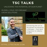 TSC Talks! Unlocking the Potential of Our Planet with Russell Cole ~ Visionary, Cannabis Industry Leader & CEO of Organic Grow Solutions
