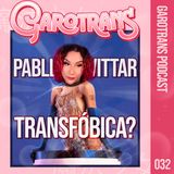 32| Afinal, Pabllo Vittar foi transfóbica?