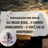 Ele negou Jesus… e chorou amargamente – E você, vai se arrepender?