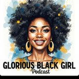 GLORIOUS BLACK GIRL PODCAST-Finish What You Started