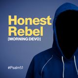 Honest Rebel  [Morning Devo]